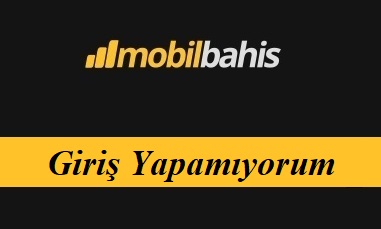 Mobilbahis Giriş Yapamıyorum