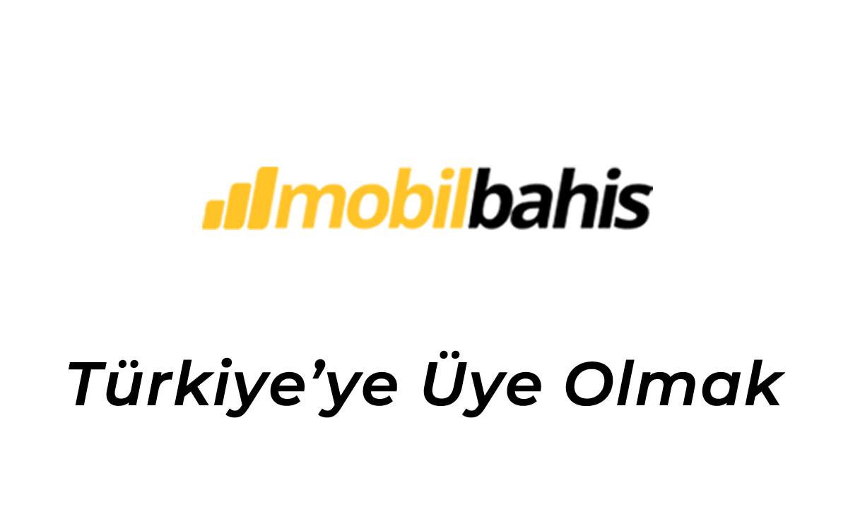 Mobilbahis Türkiye’ye Üye Olmak