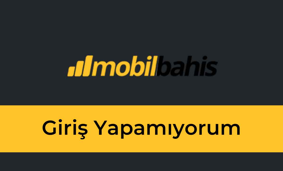 Mobilbahis Giriş Yapamıyorum