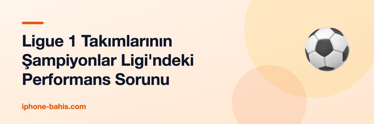 Ligue 1 Takımlarının Şampiyonlar Ligi'ndeki Performans Sorunu